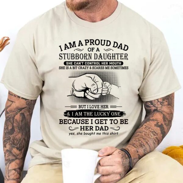 I Am A Proud Dad Of A Stubborn Daughter Shirt Perfect Gift For Dad - Image 3