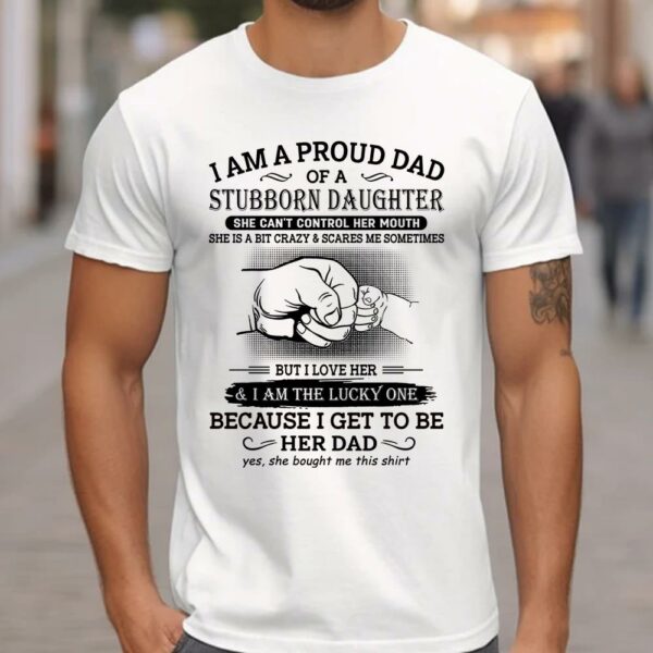 I Am A Proud Dad Of A Stubborn Daughter Shirt Perfect Gift For Dad - Image 2