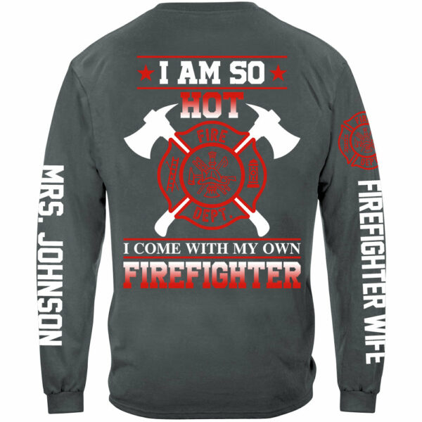 I Am So Hot I Come With My Own Firefighter Shirt Gift For Firemen's Wife Girlfriend Shirt H2511 - Image 10
