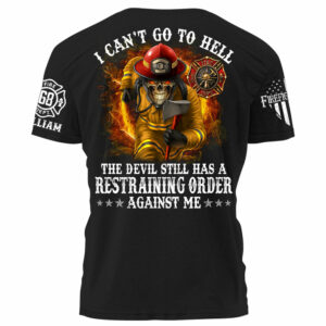 I Can't Go To Hell The Devil Still Has A Restraining Order Against Me Personalized Shirt For Firefighters H2511