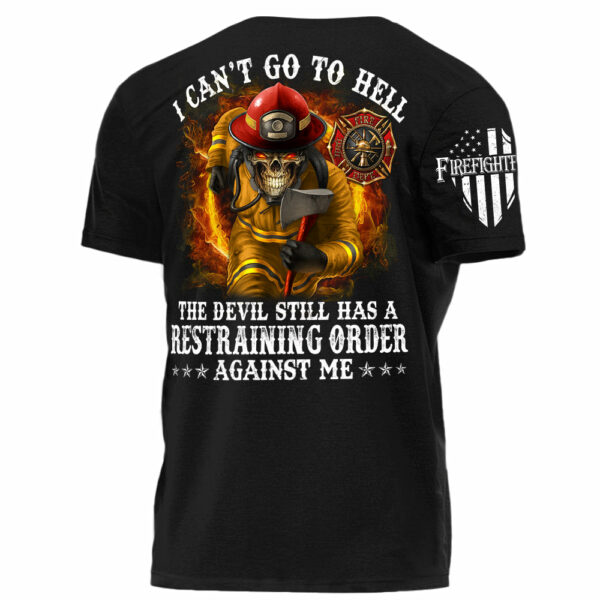 I Can't Go To Hell The Devil Still Has A Restraining Order Against Me Personalized Shirt For Firefighters H2511 - Image 2