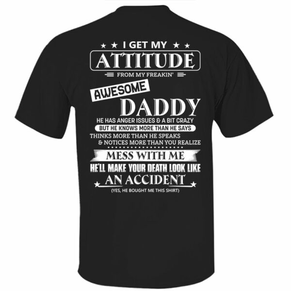 I Get My Attitude From My Freakin' Awesome Daddy Shirt - Image 5