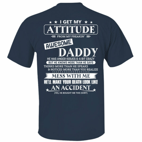 I Get My Attitude From My Freakin' Awesome Daddy Shirt - Image 11