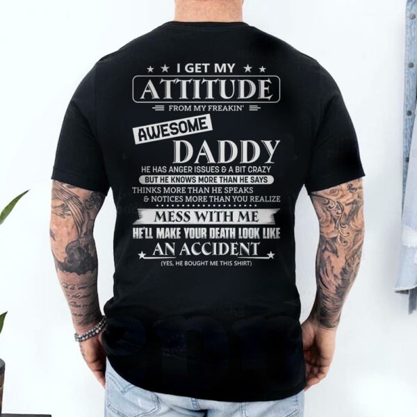 I Get My Attitude From My Freakin' Awesome Daddy Shirt - Image 4