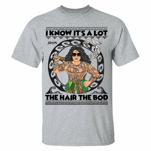 I Know It's A Lot The Hair The Bod Personalized Shirt For Dad - Father's Day Gift Vr2 - Image 2