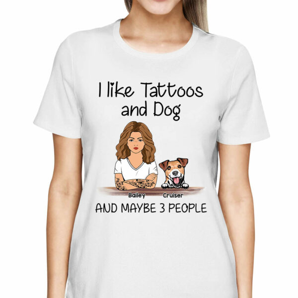 I Like Tattoos And Dogs And Maybe 3 People Personalized Shirt For Dog Mom - Image 2