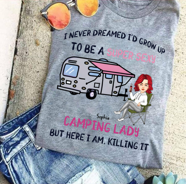 I Never Dreamed Id Grow Up to Be A Super Sexy Camping Lady - Personalized Shirt