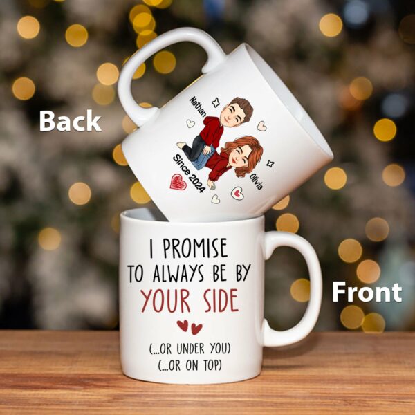 I Promise To Always Be By Your Side Or Under You Or On Top - Funny Naughty Gifts For Couples - Personalized Mug - Image 2
