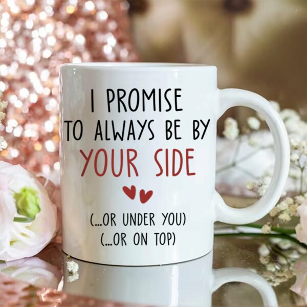 I Promise To Always Be By Your Side Or Under You Or On Top - Funny Naughty Gifts For Couples - Personalized Mug - Image 3