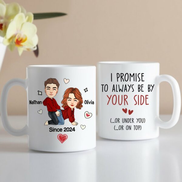 I Promise To Always Be By Your Side Or Under You Or On Top - Funny Naughty Gifts For Couples - Personalized Mug - Image 4