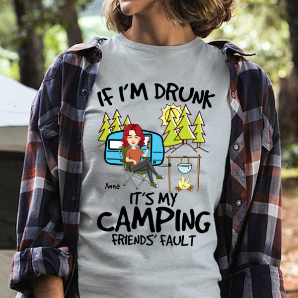 If I'm Drunk, It's My Camping Friends' Fault - Custom Shirt For Camping Lovers, Camping Teamates NA04