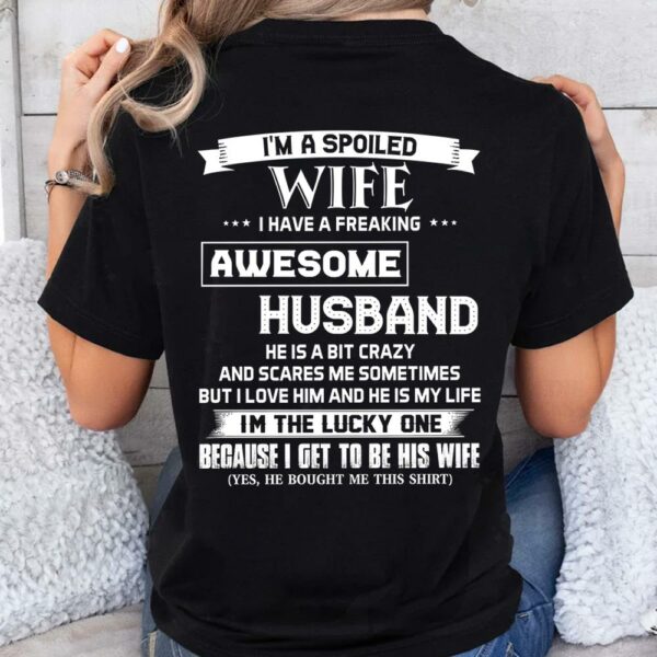 I'm A Spoiled Wife I Have A Freaking Awesome Husband Shirt Perfect Gift For Wife