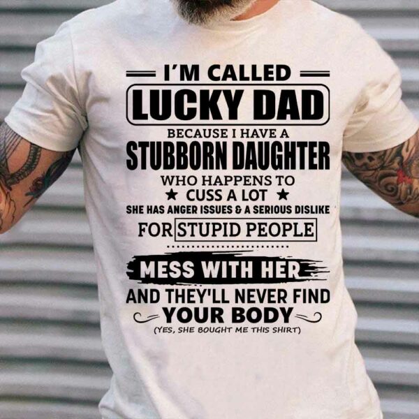 Iâ€™m Called Lucky Dad Because I Have A Stubborn Daughter Shirt Gift For Dad
