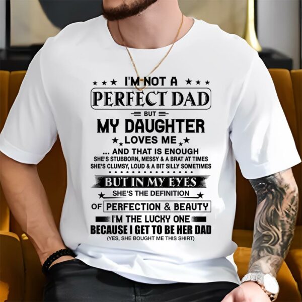 I'm Not A Perfect Dad But My Daughter Loves Me Shirt Perfect Gift For Dad - Image 2