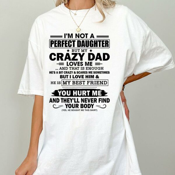 I'm Not A Perfect Daughter But My Crazy Dad Loves Me Shirt Shirt Perfect Gift For Daughter - Image 2