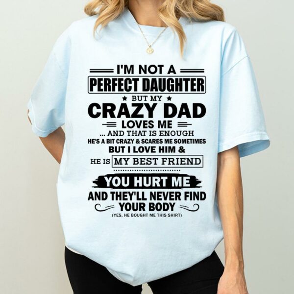 I'm Not A Perfect Daughter But My Crazy Dad Loves Me Shirt Shirt Perfect Gift For Daughter - Image 3