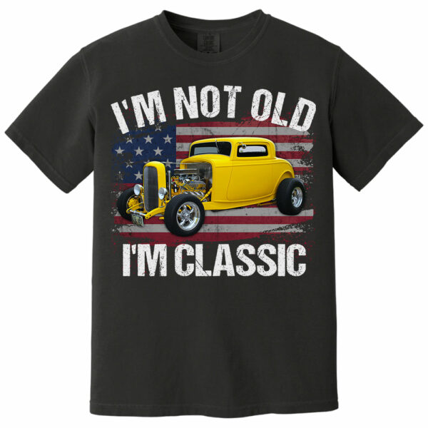 I'm Not Old I'm Classic Funny Car Graphic - Custom Upload Car Photo Shirts - Image 10