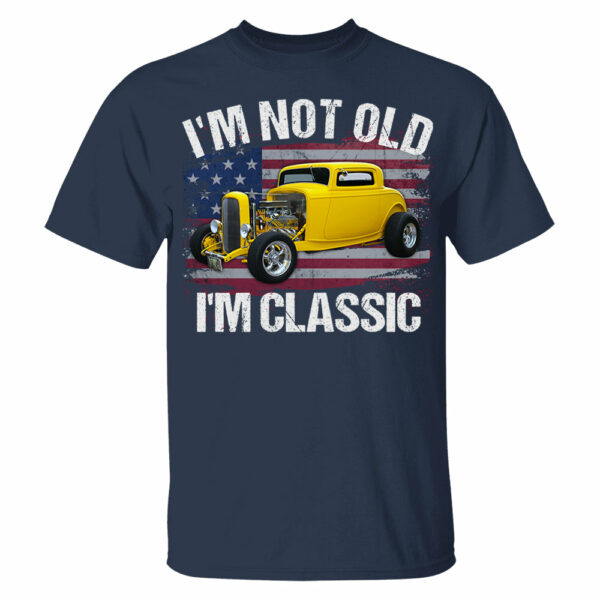 I'm Not Old I'm Classic Funny Car Graphic - Custom Upload Car Photo Shirts - Image 6