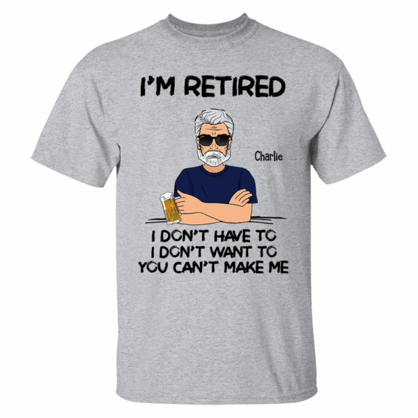 Iâ€˜m Retired You Canâ€™t Make Me Retirement Gift Personalized Shirt - Custom Retired Shirt For Him - Image 3