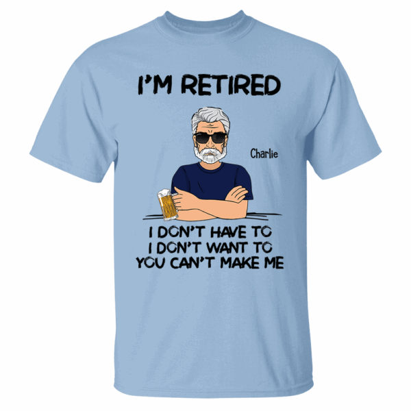 Iâ€˜m Retired You Canâ€™t Make Me Retirement Gift Personalized Shirt - Custom Retired Shirt For Him - Image 5