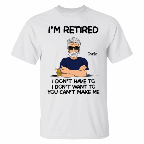 Iâ€˜m Retired You Canâ€™t Make Me Retirement Gift Personalized Shirt - Custom Retired Shirt For Him - Image 2