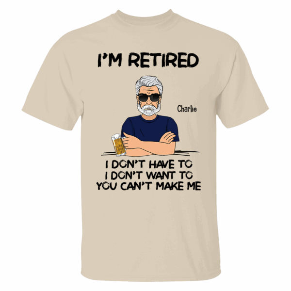 Iâ€˜m Retired You Canâ€™t Make Me Retirement Gift Personalized Shirt - Custom Retired Shirt For Him - Image 4