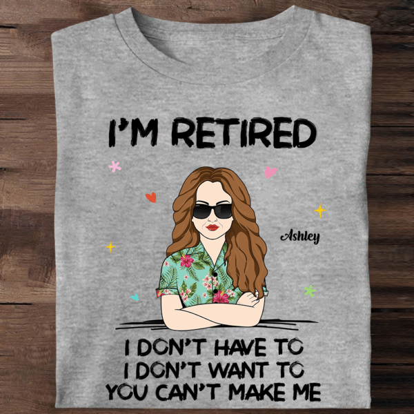 Iâ€˜m Retired You Canâ€™t Make Me Retirement Gift Personalized Shirt