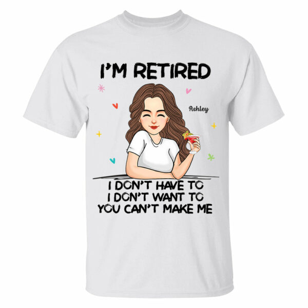 Iâ€˜m Retired You Canâ€™t Make Me Retirement Gift Personalized Shirt