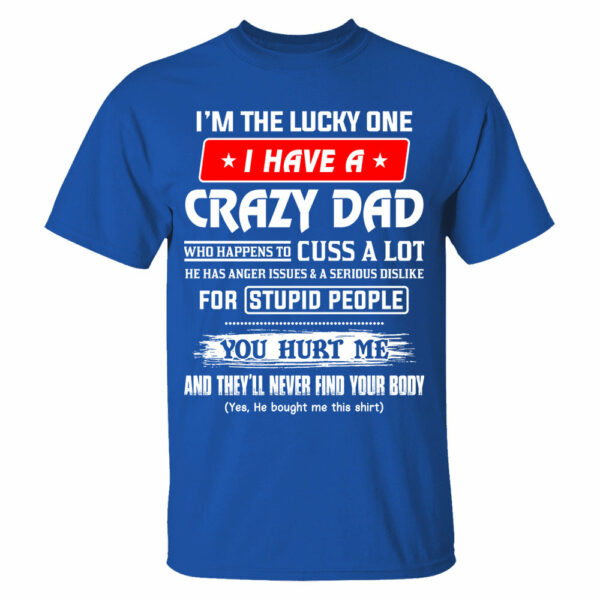 I'm The Lucky One I Have A Crazy Dad Shirt Shirt Perfect Gift For Daughter - Image 6