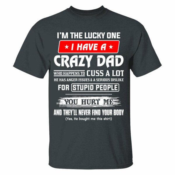 I'm The Lucky One I Have A Crazy Dad Shirt Shirt Perfect Gift For Daughter - Image 7