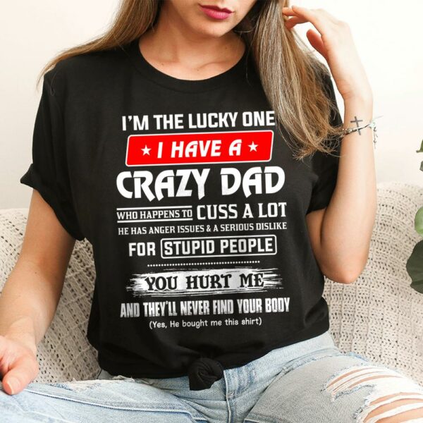 I'm The Lucky One I Have A Crazy Dad Shirt Shirt Perfect Gift For Daughter - Image 2