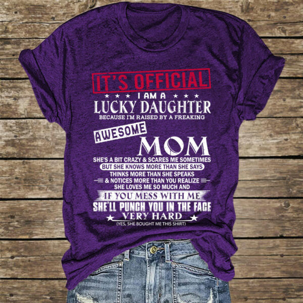 It's Official I Am A Lucky Daughter Because Iâ€™m Raised By A Freaking Awesome Mom - Mom's Gift - Gift For Daughter - Image 5