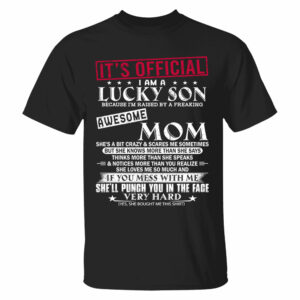 It's Official I Am A Lucky Son Because Iâ€™m Raised By A Freaking Awesome Mom - Mom's Gift - Gift For Son