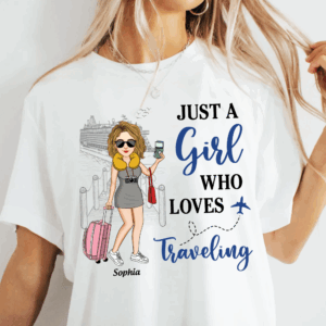 Just A Girl Who Loves Traveling - Custom Shirt For Traveling Girl NA04