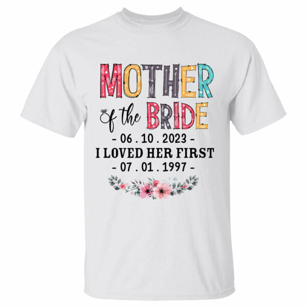 Mother Of The Bride I Loved Her First Custom Wedding Date And Birth Date Shirt Gift For Mom - Image 2