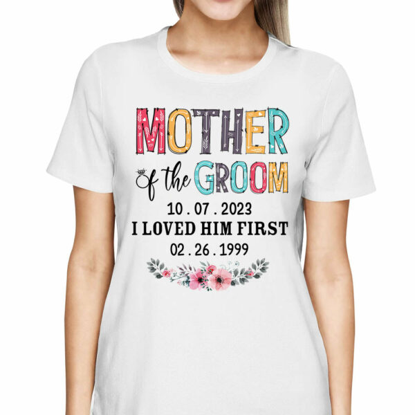Mother Of The Groom I Loved Him First Custom Wedding Date And Birth Date Shirt Gift For Mom - Image 3