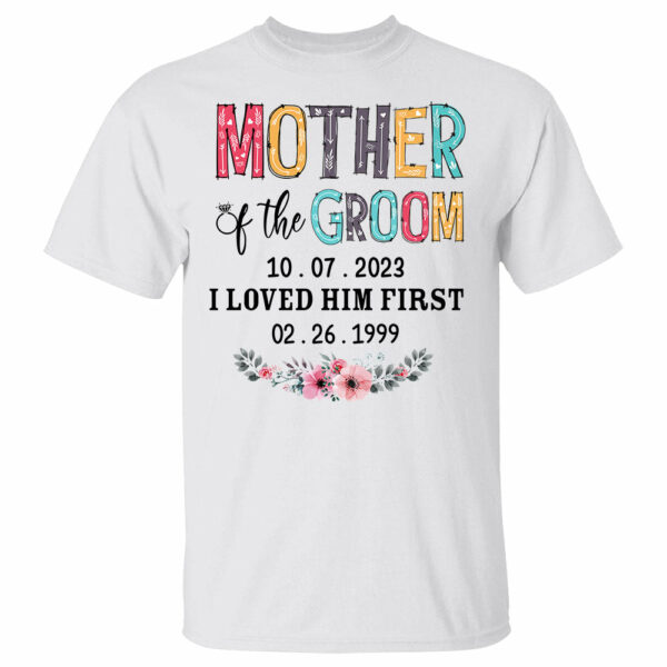 Mother Of The Groom I Loved Him First Custom Wedding Date And Birth Date Shirt Gift For Mom - Image 2