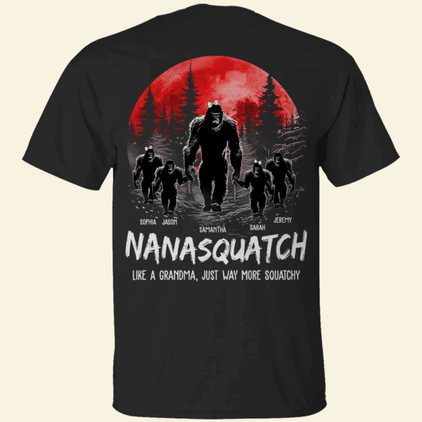 Nanasquatch, Like A Grandma, Just Way More Squatchy - Personalized Back Print Shirt - Image 3