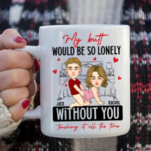 Naughty Couple My Butt Would Be So Lonely Without You Touching It - Personalized Mug