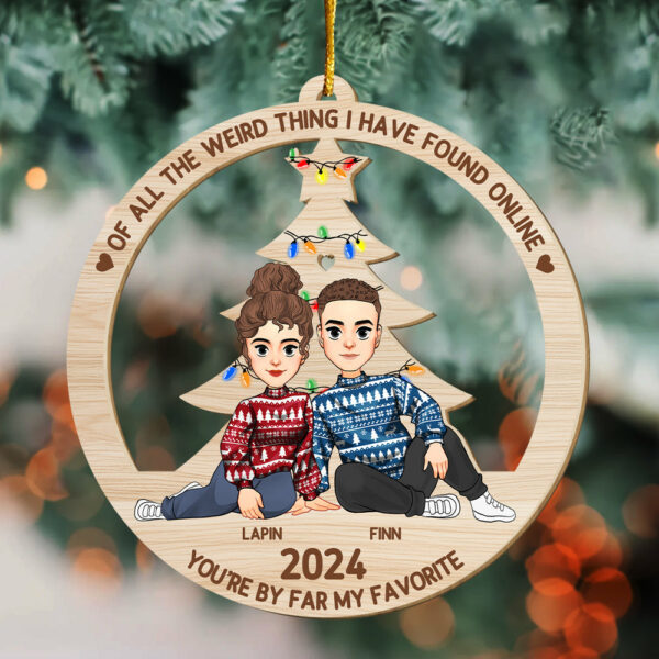 Of All The Weird Thing I Have Found Online - You're By Far My Favorite Personalized Wood Ornament For Couple - Image 6