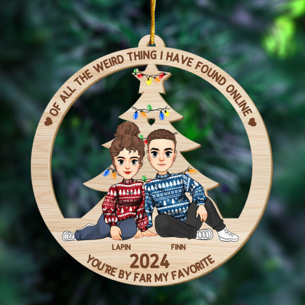 Of All The Weird Thing I Have Found Online - You're By Far My Favorite Personalized Wood Ornament For Couple - Image 4