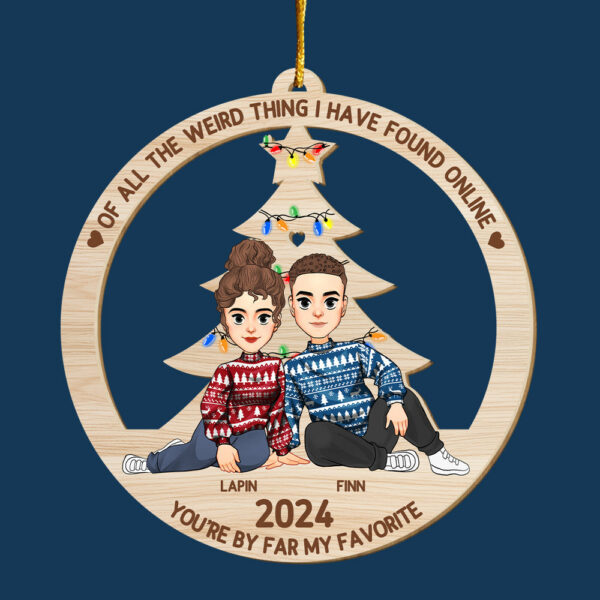 Of All The Weird Thing I Have Found Online - You're By Far My Favorite Personalized Wood Ornament For Couple - Image 3