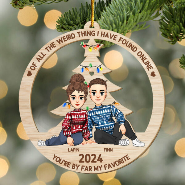 Of All The Weird Thing I Have Found Online - You're By Far My Favorite Personalized Wood Ornament For Couple - Image 5