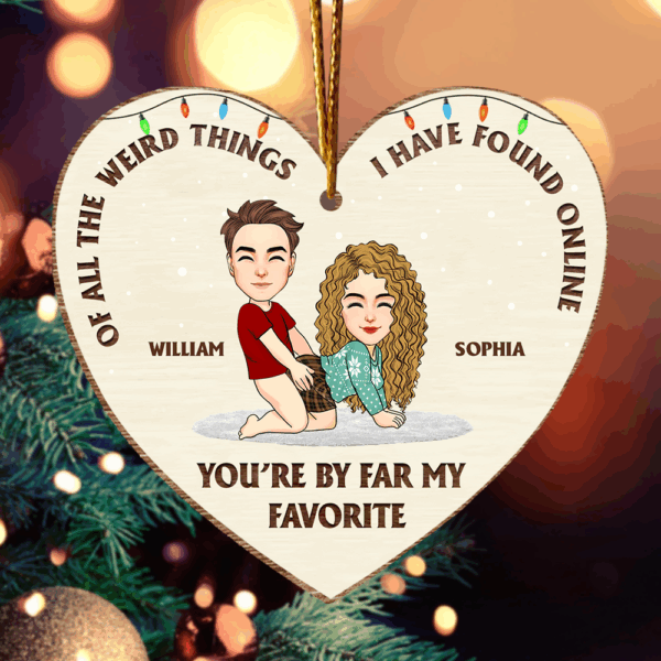 Of All The Weird Thing I Have Found Online - You're By Far My Favorite Personalized Wooden Ornament For Couple