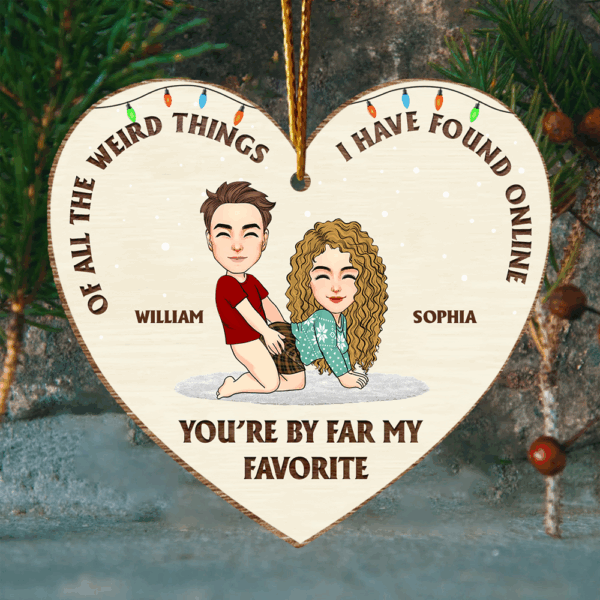 Of All The Weird Thing I Have Found Online - You're By Far My Favorite Personalized Wooden Ornament For Couple - Image 3