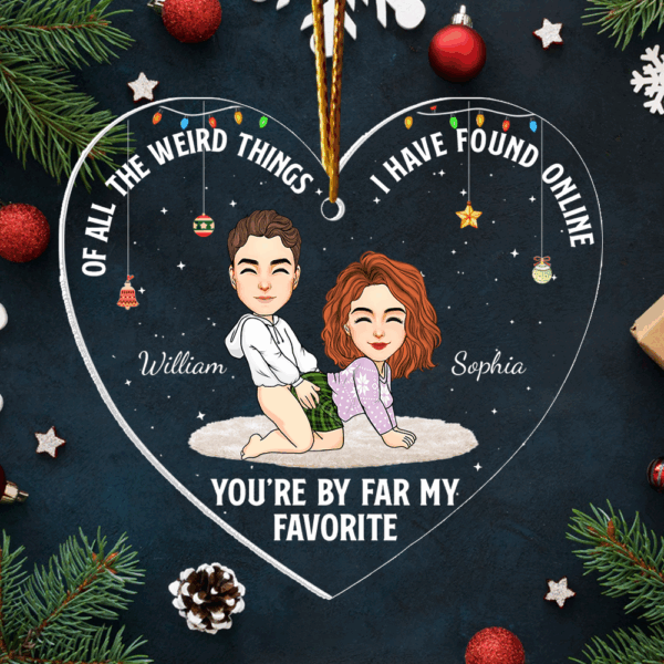 Of All The Weird Things I Have Found Online You're By Far My Favorite - Personalized Acrylic Ornament For Couple - Image 4