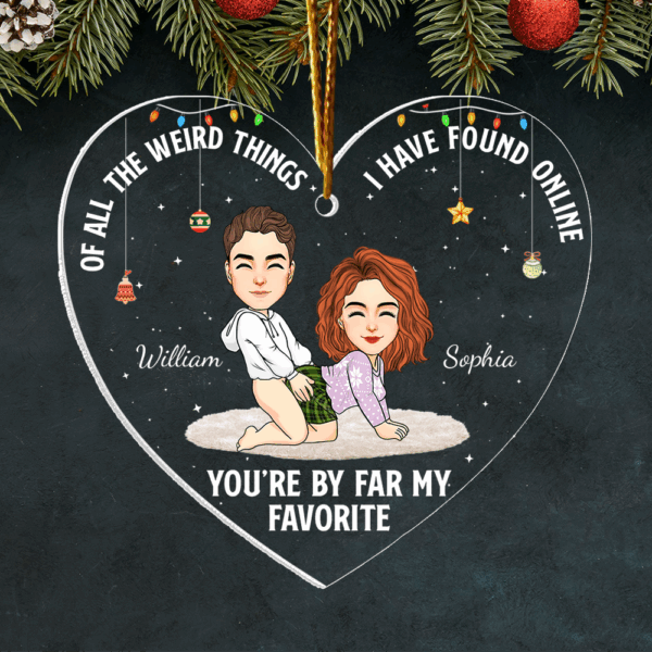 Of All The Weird Things I Have Found Online You're By Far My Favorite - Personalized Acrylic Ornament For Couple - Image 5