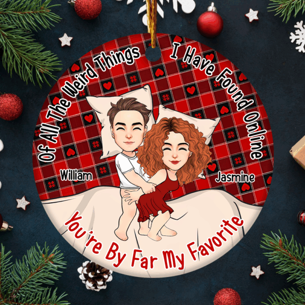 Of All The Weird Things I Have Found Online, Youâ€™re By Far My Favorite Personalized Ceramic Ornament For Couple - T807 - Image 4