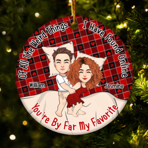 Of All The Weird Things I Have Found Online, Youâ€™re By Far My Favorite Personalized Ceramic Ornament For Couple - T807