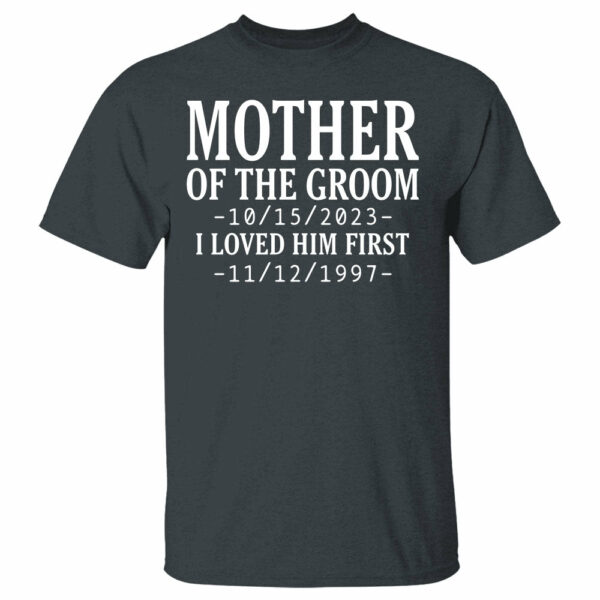 Personalized Mother Of The Groom I Loved Him First With Wedding Date And Birth Date Shirt - Image 4
